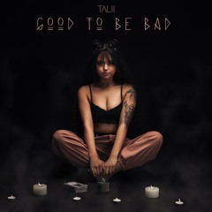 GOOD TO BE BAD