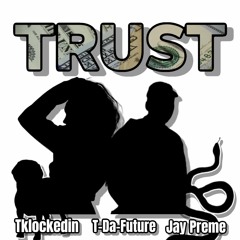 Trust - Tklockedin x T-Da-Future x JayPreme