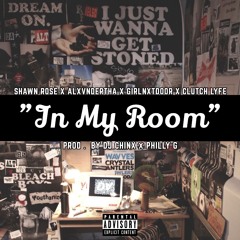 In My Room Ft Shawn Rose, Alxvndertha, GIRLNXTDOOR, Clutch Lyfe [Prod by Dj Chinx X Philly G]