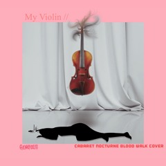 My Violin // Cabaret Nocturne Blood Walk COVER