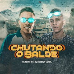 MC Menor MR e MC Paulin da Capital - Chutando o Balde