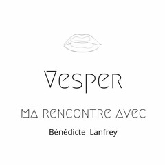 Vesper, Ma Rencontre Avec Bénédicte Lanfrey