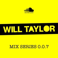 Mix Series 0.0.7 - Will Taylor (UK)