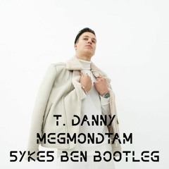 T. Danny - Megmondtam (Sykes Ben Bootleg)