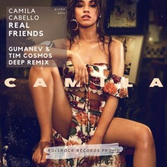 Camila Cabello - Real Friends (Gumanev & Tim Cosmos Deep Remix)[FREE DL EXTENDED]