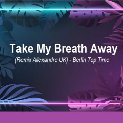 Take My Breath Away (Remix Allexandre UK) - Berlin
