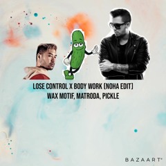 Lose Control x Body Work (NOHA Edit) - Wax Motif, Matroda, Pickle