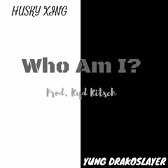 Husky Xing x Yung Drakoslayer - Who Am I? (Prod. Kyd Kitsch)
