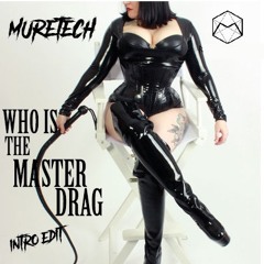 WHO'S THE MASTER DRAG (MURETECH INTRO EDIT)