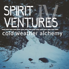 Spirit Ventures IV: Cold Weather Alchemy