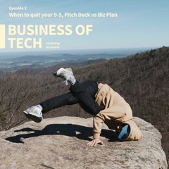 Business Of Tech - When to quit your 9-5, Pitch Deck vs Biz Plan 003