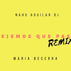 Dejemos Que Pase - MARIA BECERRA - NAHU AGUILAR REMIX