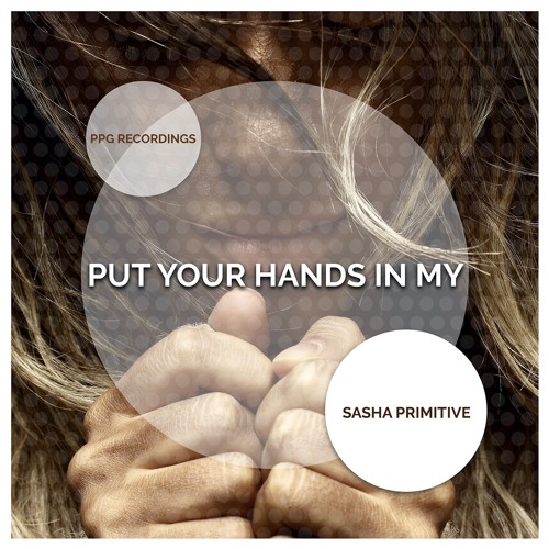 Sasha PRimitive - Put Your Hands In My (Preview)★OUT NOW★ PPG Recordings