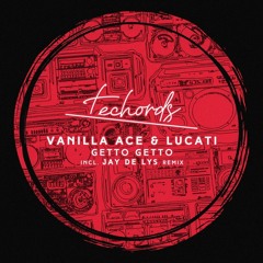 Vanilla Ace, Lucati -  Getto Getto (Jay de Lys Remix) [Techords] [MI4L.com]