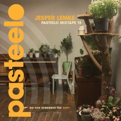 Pasteelo Mixtape 15 - Do You Remember The Sun? // Jesper Lemke