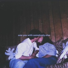 Saw You With Somebody Else