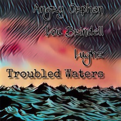 Troubled Waters feat. Angry Orphan & LuGhz