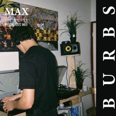MAX - BURBS podcast 002