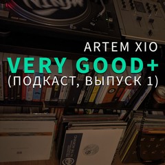 ПОДКАСТ "Very Good+"  #1: виниловые маркеты, альбом Xio, японская музыка, "Круиз" - Артём Xio