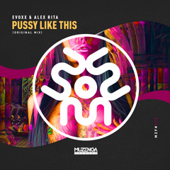 Evoxx, Alex Rita - Pussy Like This (Original Mix) | FREE DOWNLOAD