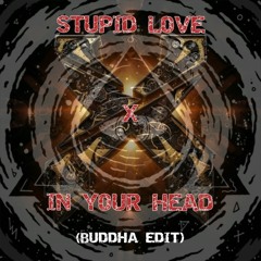 Stupid Love X In Your Head (BUDDHA Edit)