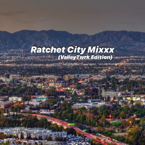 Ratchet City Mixxx (ValleyTwrk Edition)