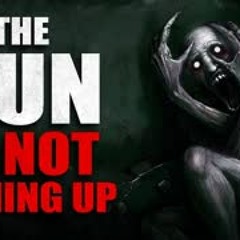 "The Sun's Not Coming Up" Creepypasta