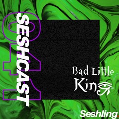 SESHCAST 041: Bad Little King