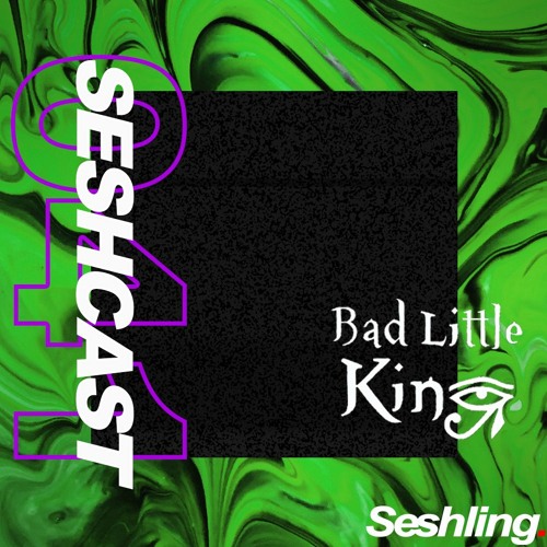 SESHCAST 041: Bad Little King
