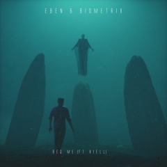EBEN & Biometrix - Beg Me (ft. Riell)