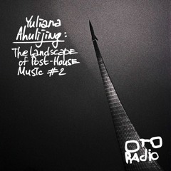 Ahulijing - The Landscape Of Post-House Music #2 (OTO Radio)