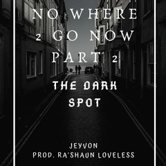 No Where 2 Go Now Pt 2 (The Dark Spot)