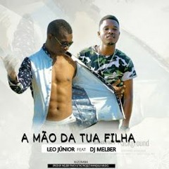 Léo Júnior _ A Mão Da Tua Filha(Feat Melber Track & Gil Cmoi)