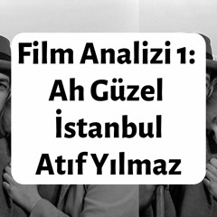 Film Analizi 1: Ah Güzel İstanbul - Atıf Yılmaz