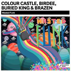 Colour Castle, Birdee, Buried King & Brazen - Wasted Funk (Original Mix)