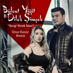 Bülent Yiğit & Dilek Şimşek - Sevgi Yürek İster (Onur Kayar Remix)