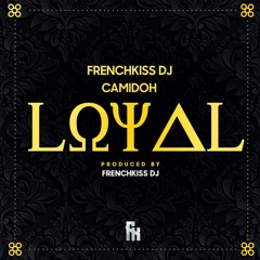 FrenchKissDJ X Camidoh - Loyal