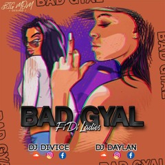 BAD GYAL MIX FI DI LADIES |  DJ DAYLAN  FEAT DJ DIVICE