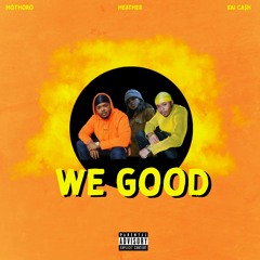 We Good - MoThoro, Kai Ca$h, Heather