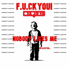F.U.CKYOU! - Nobody Likes Me