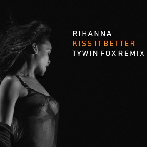 Stream Rihanna - Kiss It Better (TYWIN FOX Remix) ***FREE DOWNLOAD*** by  TYWIN FOX | Listen online for free on SoundCloud