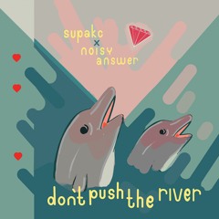 supaKC x noisy answer - Don't push the river EP