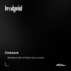 Corsair - Breakpoint @ 11th Radio (30.01.2020)