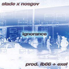slade x nosgov - ignorance (prod. lb66 + exel)