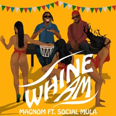 Magnom - Whine Am Ft Social Mula (Prod By Pastor P)