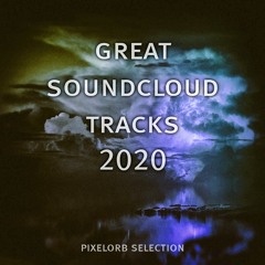 Great Soundcloud Tracks 2020 (pixelorb Selection)