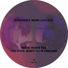 Reference Mark Live 003 ※ Robin Hearn b2b The Third Worst DJ In England