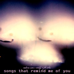 songs that remind me of you (feat. noahh & jstnprks)