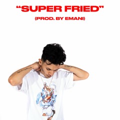 SUPER FRIED ( PROD. BY EMANI )