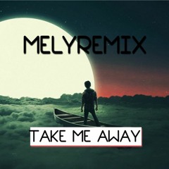 MELYREMIX - TAKE ME AWAY